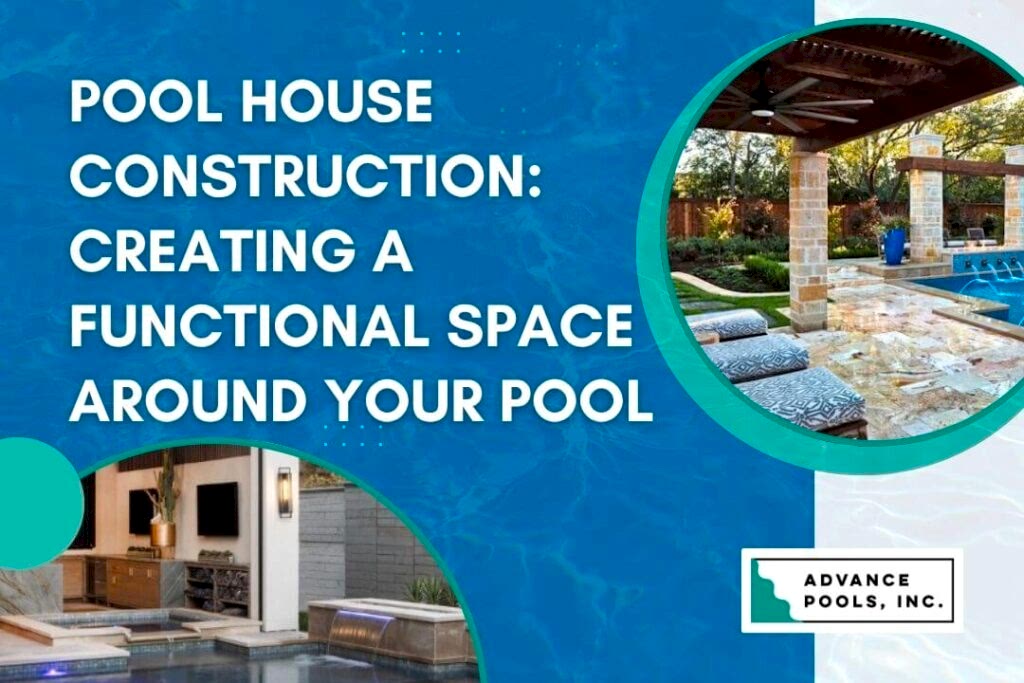 pool house construction - Pool House Construction Creating a Functional Space Around Your Pool - Advance Pools